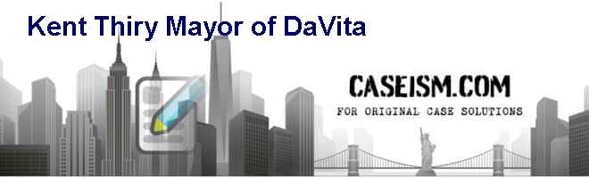 Kent Thiry Mayor of DaVita Case Solution and Analysis, HBS Case Study
